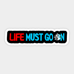 Life Must Go On Sticker